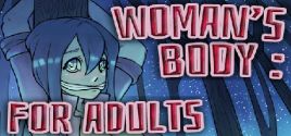 Woman's body: For adults System Requirements